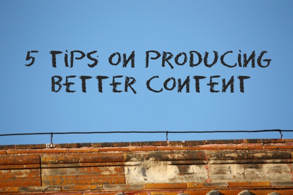 5 tips on producing better content.jpg